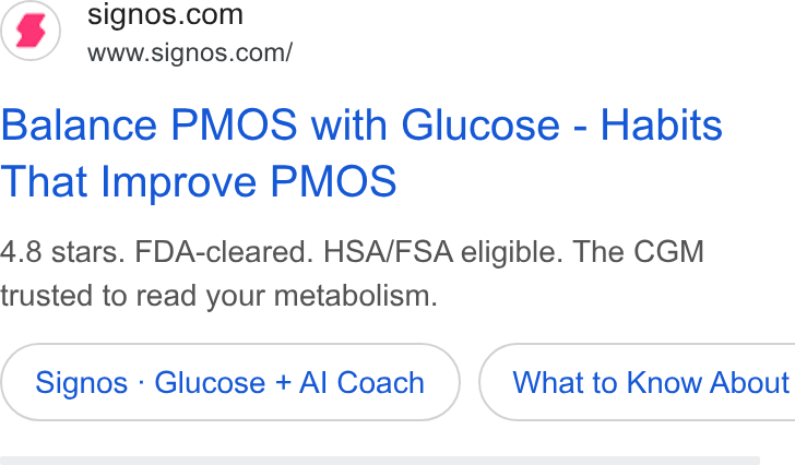 Signos ad on Google Ads: www.signos.com/ Balance PMOS with Glucose - Habits That Improve PMOS 4.8 stars. FDA-cleared. HSA/FSA eligible. The CGM trusted to read your metabolism. Signos - Glucose + Al Coach } ( What to Know About