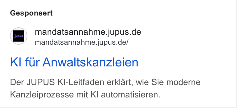JUPUS ad on Google Ads: mandatsannahme.jupus.de/ KI fur Anwaltskanzleien Der JUPUS Kl-Leitfaden erklart, wie Sie moderne Kanzleiprozesse mit KI automatisieren.