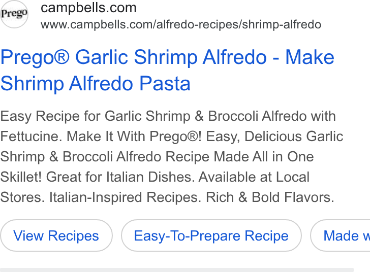 Campbell Soup ad on Google Ads: www.campbells.com/alfredo-recipes/shrimp-alfredo Prego® Garlic Shrimp Alfredo - Make Shrimp Alfredo Pasta Easy Recipe for Garlic Shrimp & Broccoli Alfredo with Fettucine. Make It With Prego®! Easy, Delicious Garlic Shrimp & Broccoli Alfredo Recipe Made All in One Skillet! Great for Italian Dishes. Available at Local Stores. Italian-Inspired Recipes. Rich & Bold Flavors. Easy-To-Prepare Recipe }) ( Made v