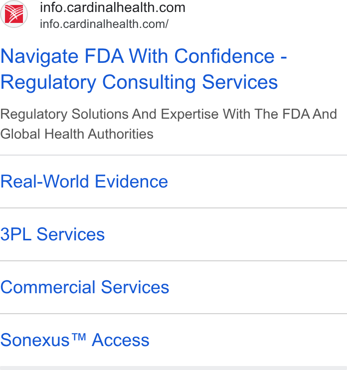 Cardinal Health ad on Google Ads: info.cardinalhealth.com/ Navigate FDA With Confidence - Regulatory Consulting Services Regulatory Solutions And Expertise With The FDA And Global Health Authorities Real-World Evidence 3PL Services Commercial Services Sonexus™ Access