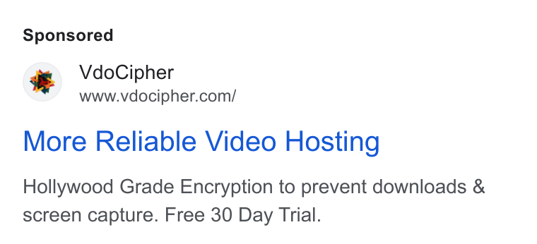 VdoCipher ad on Google Ads: More Reliable Video Hosting Hollywood Grade Encryption to prevent downloads & screen capture. Free 30 Day Trial.