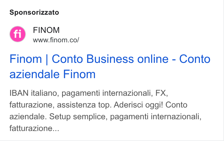 Finom ad on Google Ads: Sponsorizzato Finom | Conto Business online - Conto aziendale Finom IBAN italiano, pagamenti internazionali, FX, fatturazione, assistenza top. Aderisci oggi! Conto aziendale. Setup semplice, pagamenti internazionali, fatturazione...