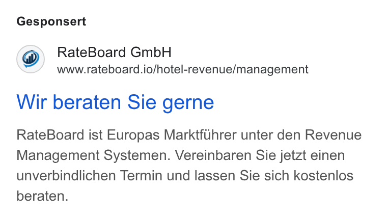 RateBoard ad on Google Ads: Gesponsert Rate Board Gmb H www.rateboard.io/hotel-revenue/management Wir beraten Sie gerne Rate Board ist Europas Marktfihrer unter den Revenue Management Systemen. Vereinbaren Sie jetzt einen unverbindlichen Termin und lassen Sie sich kostenlos beraten.