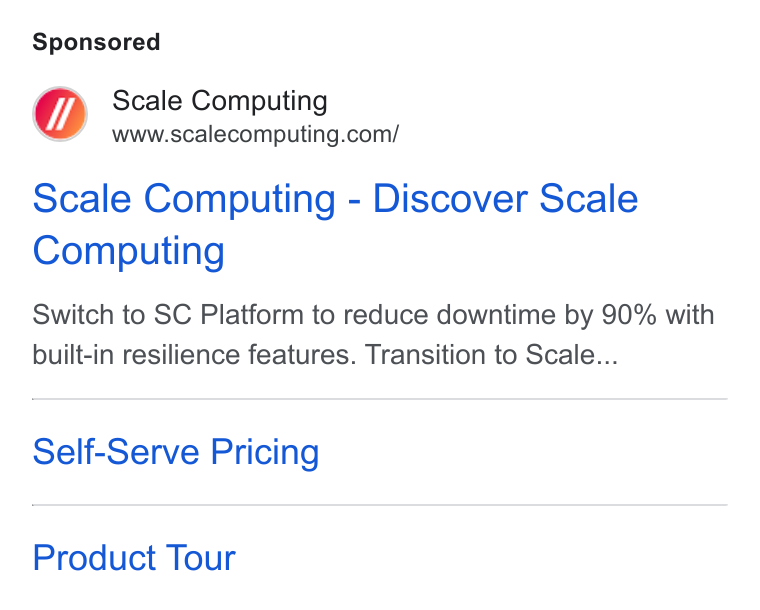 Scale Computing ad on Google Ads: Scale Computing - Discover Scale Computing Switch to SC Platform to reduce downtime by 90% with built-in resilience features. Transition to Scale... Self-Serve Pricing Product Tour