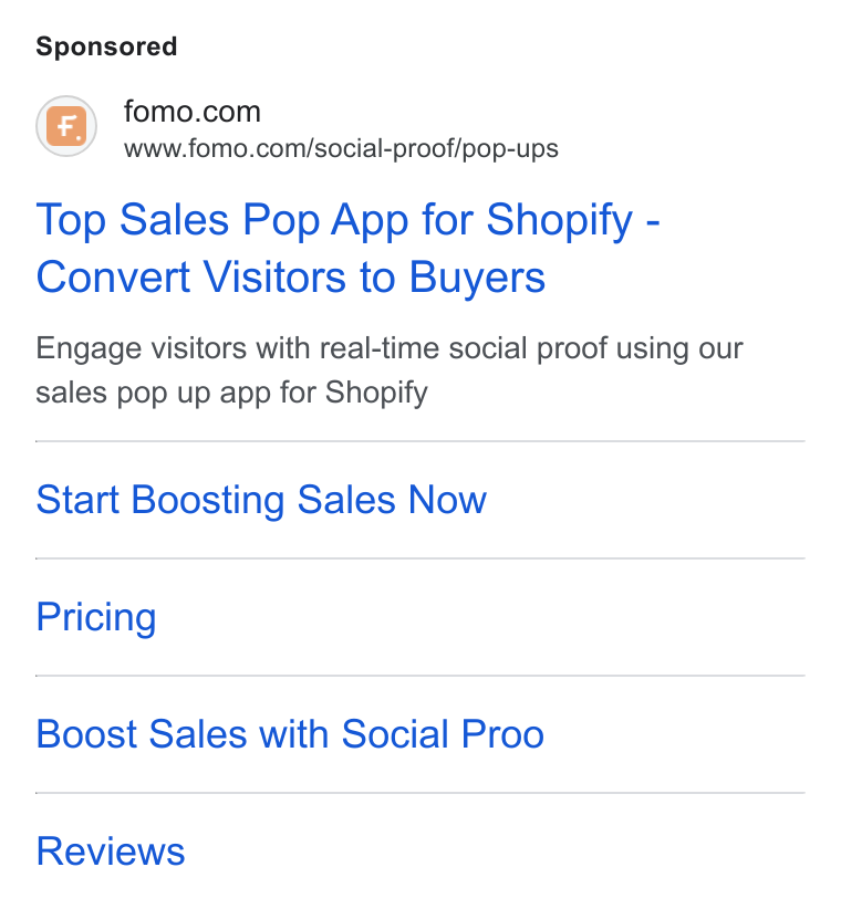 Fomo ad on Google Ads: www.fomo.com/social-proof/pop-ups Top Sales Pop App for Shopify - Convert Visitors to Buyers Engage visitors with real-time social proof using our sales pop up app for Shopify Start Boosting Sales Now Pricing Boost Sales with Social Proo Reviews
