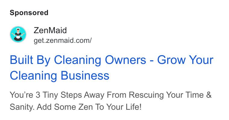 ZenMaid ad on Google Ads: Built By Cleaning Owners - Grow Your Cleaning Business You’re 3 Tiny Steps Away From Rescuing Your Time & Sanity. Add Some Zen To Your Life!