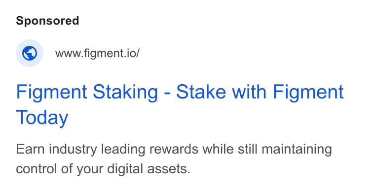 Figment ad on Google Ads: © wwwfigment.io/ Figment Staking - Stake with Figment Today Earn industry leading rewards while still maintaining control of your digital assets.
