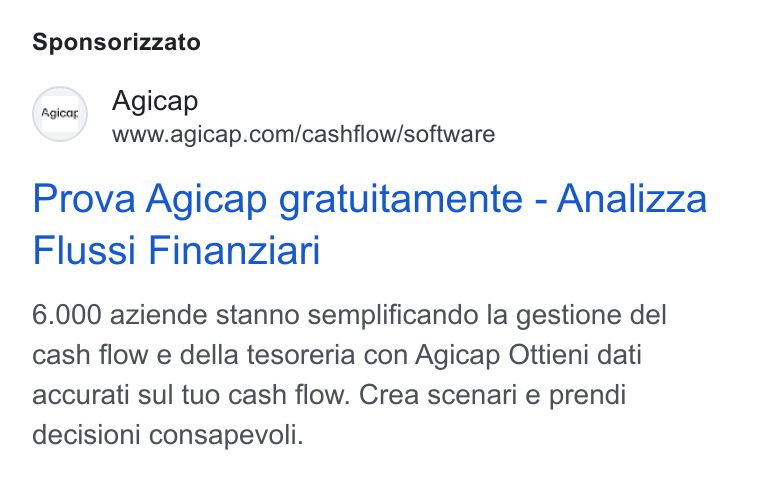 Agicap ad on Google Ads: Sponsorizzato i Agicag: Prova Agicap gratuitamente - Analizza Flussi Finanziari 6.000 aziende stanno semplificando la gestione del cash flow e della tesoreria con Agicap Ottieni dati accurati sul tuo cash flow. Crea scenari e prendi decisioni consapevoli.