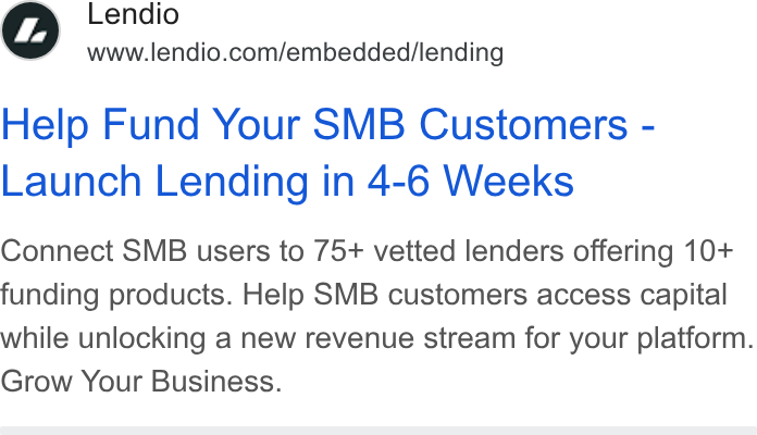 Lendio ad on Google Ads: Help Fund Your SMB Customers - Launch Lending in 4-6 Weeks Connect SMB users to 75+ vetted lenders offering 10+ funding products. Help SMB customers access capital while unlocking a new revenue stream for your platform. Grow Your Business.