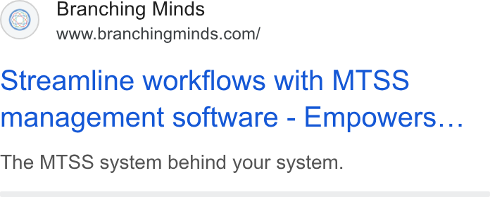 Branching Minds ad on Google Ads: Streamline workflows with MTSS management software - Empowers... The MTSS system behind your system.