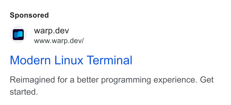 Warp ad on Google Ads: a warp.dev www.warp.dev/ Modern Linux Terminal Reimagined for a better programming experience. Get started.