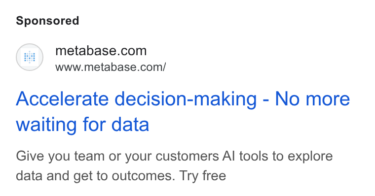 Metabase ad on Google Ads: www.metabase.com/ Accelerate decision-making - No more waiting for data Give you team or your customers Al tools to explore data and get to outcomes. Try free