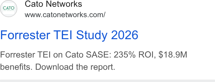 Cato Networks ad on Google Ads: Forrester TEI Study 2026 Forrester TEI on Cato SASE: 235% ROI, $18.9M benefits. Download the report.