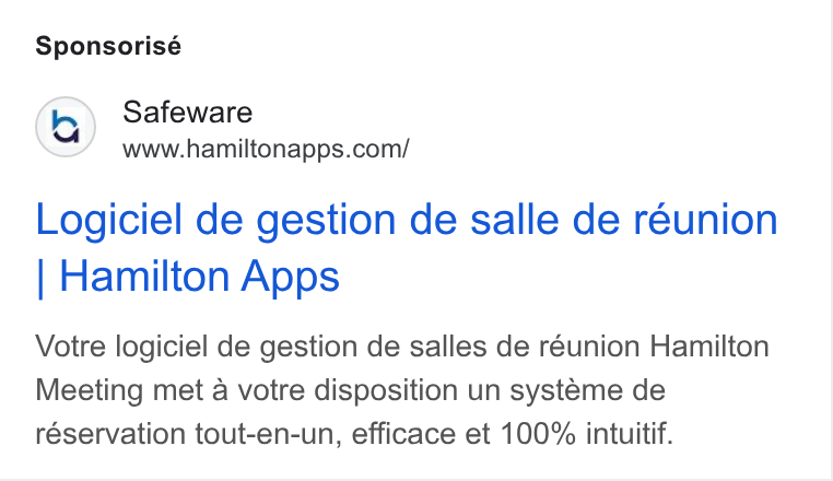 Hamilton Apps ad on Google Ads: Sponsorisé Logiciel de gestion de salle de reunion Hamilton Apps Votre logiciel de gestion de salles de réunion Hamilton Meeting met a votre disposition un systeme de réservation tout-en-un, efficace et 100% intuitif.