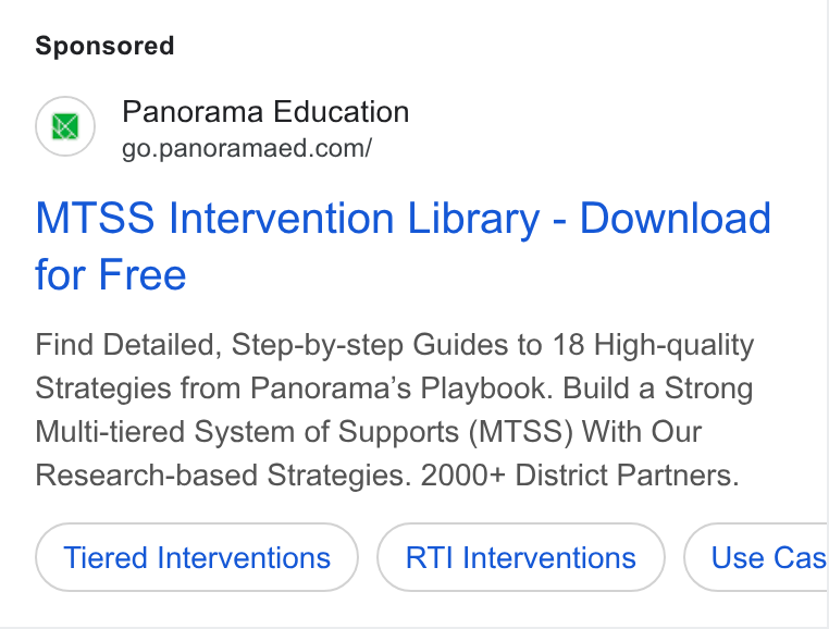 Panorama Education ad on Google Ads: MTSS Intervention Library - Download for Free Find Detailed, Step-by-step Guides to 18 High-quality Strategies from Panorama’s Playbook. Build a Strong Multi-tiered System of Supports (MTSS) With Our Research-based Strategies. 2000+ District Partners. Tiered Interventions RTI Interventions Use Cas