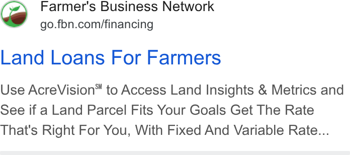 Farmer's Business Network ad on Google Ads: Land Loans For Farmers Use Acre Vision™ to Access Land Insights & Metrics and See if a Land Parcel Fits Your Goals Get The Rate That's Right For You, With Fixed And Variable Rate...