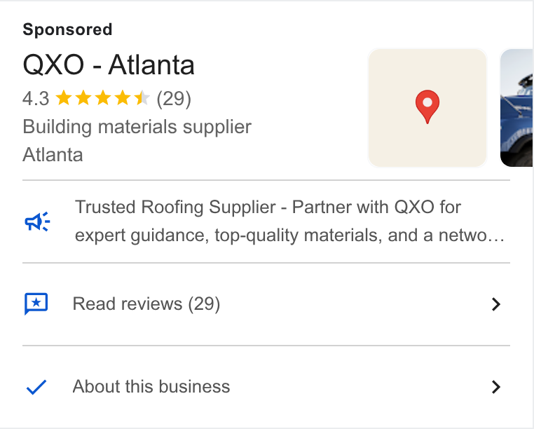 QXO ad on Google Ads: QXO - Atlanta 4.3 kk kk *& (29) 9 Building materials supplier Atlanta . trusted Roofing Supplier - Partner with QXO for expert guidance, top-quality materials, and a netwo... Read reviews (29) > About this business >
