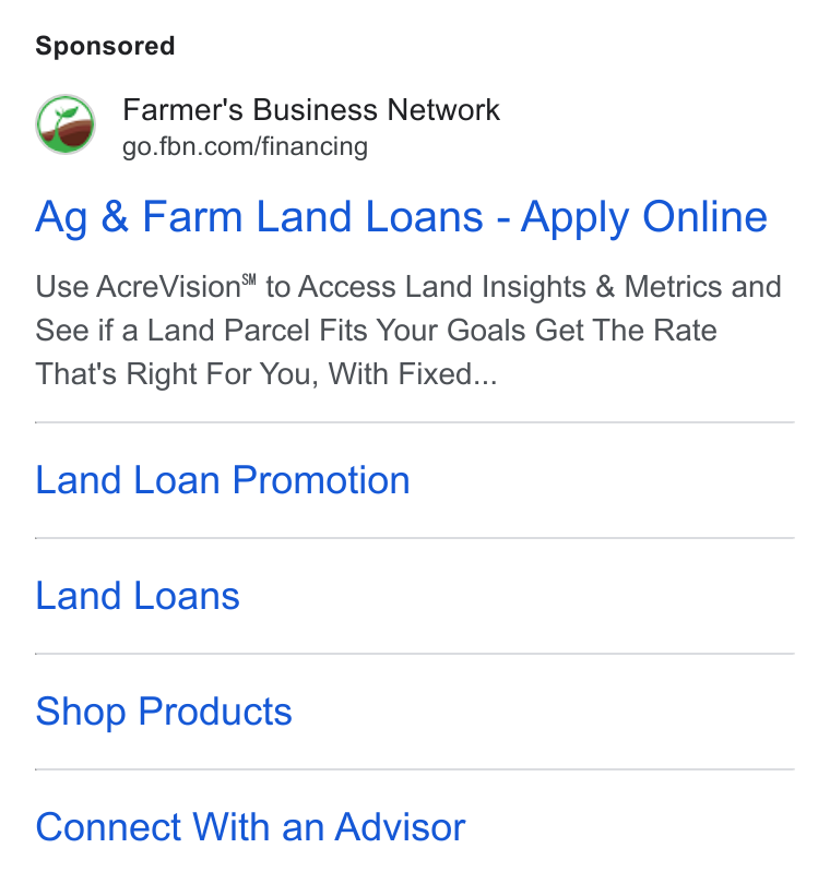Farmer's Business Network ad on Google Ads: Ag & Farm Land Loans - Apply Online Use Acre Vision® to Access Land Insights & Metrics and See if a Land Parcel Fits Your Goals Get The Rate That's Right For You, With Fixed... Land Loan Promotion Land Loans Shop Products Connect With an Advisor
