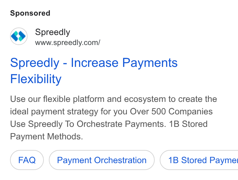 Spreedly ad on Google Ads: Spreedly - Increase Payments Flexibility Use our flexible platform and ecosystem to create the ideal payment strategy for you Over 500 Companies Use Spreedly To Orchestrate Payments. 1B Stored Payment Methods. Payment Orchestration } ( 1B Stored Payme