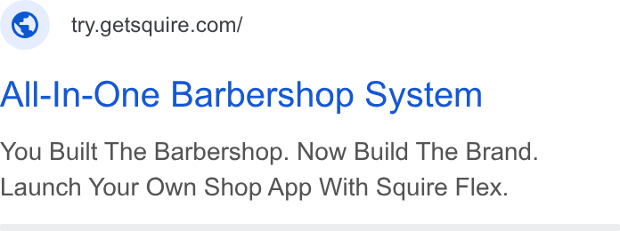 SQUIRE ad on Google Ads: All-In-One Barbershop System You Built The Barbershop. Now Build The Brand. Launch Your Own Shop App With Squire Flex.