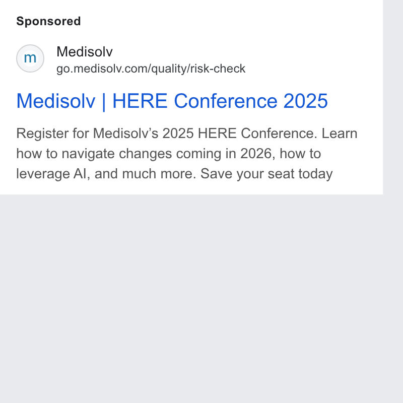 Medisolv ad on Google Ads: Medisolv | HERE Conference 2025 Register for Medisolv’s 2025 HERE Conference. Learn how to navigate changes coming in 2026, how to leverage Al, and much more. Save your seat today