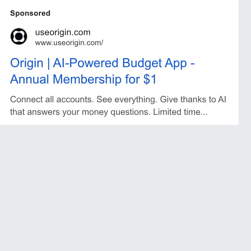 Origin ad on Google Ads: www.useorigin.com/ Origin | Al-Powered Budget App - Annual Membership for $1 Connect all accounts. See everything. Give thanks to Al that answers your money questions. Limited time...
