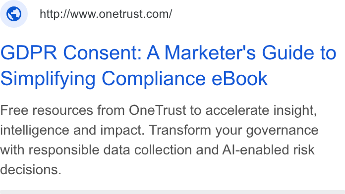 OneTrust ad on Google Ads: GDPR Consent: A Marketer's Guide to Simplifying Compliance e Book Free resources from One Trust to accelerate insight, intelligence and impact. Transform your governance with responsible data collection and Al-enabled risk decisions.