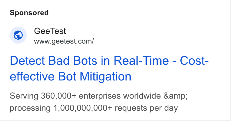 GeeTest ad on Google Ads: Detect Bad Bots in Real-Time - Cost- effective Bot Mitigation Serving 360,000+ enterprises worldwide &amp; processing 1,000,000,000+ requests per day