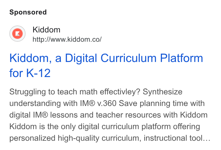 Kiddom ad on Google Ads: Kiddom, a Digital Curriculum Platform for K-12 Struggling to teach math effectiviey? Synthesize understanding with IM® v.360 Save planning time with digital IM® lessons and teacher resources with Kiddom Kiddom is the only digital curriculum platform offering personalized high-quality curriculum, instructional tool...