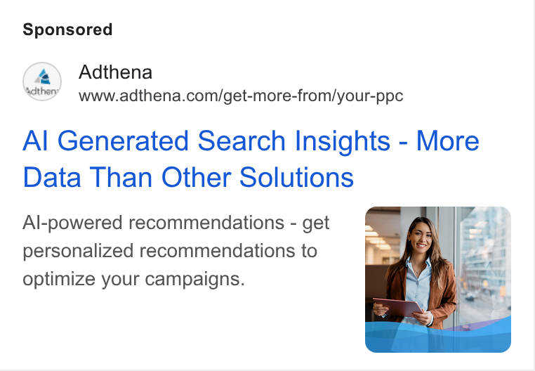 Adthena ad on Google Ads: Al Generated Search Insights - More Data Than Other Solutions Al-powered recommendations - get personalized recommendations to optimize your campaigns.