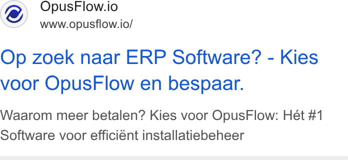 OpusFlow ad on Google Ads: Opus Flow.io www.opusflow.io/ Op zoek naar ERP Software? - Kies voor Opus Flow en bespaar. Waarom meer betalen? Kies voor Opus Flow: Het #1 Software voor efficiént installatiebeheer