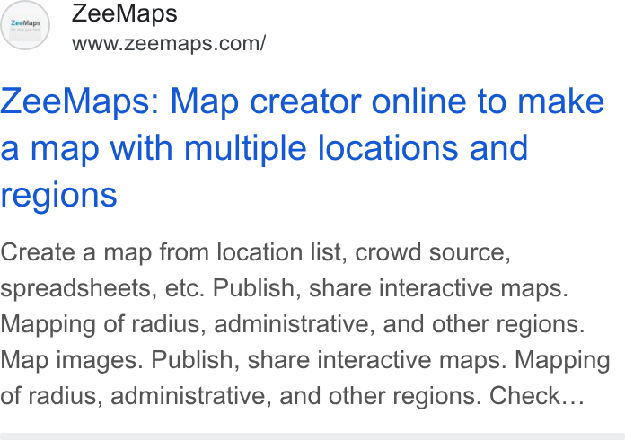 ZeeMaps ad on Google Ads: Zee Maps: Map creator online to make a map with multiple locations and regions Create a map from location list, crowd source, spreadsheets, etc. Publish, share interactive maps. Mapping of radius, administrative, and other regions. Map images. Publish, share interactive maps. Mapping of radius, administrative, and other regions. Check...