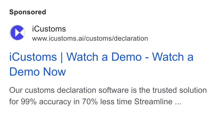 iCustoms.ai ad on Google Ads: Cc i Customs www.icustoms.ai/customs/declaration i Customs | Watch a Demo - Watch a Demo Now Our customs declaration software is the trusted solution for 99% accuracy in 70% less time Streamline ...