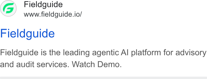 Fieldguide ad on Google Ads: Fieldguide www.fieldguide.io/ Fieldguide Fieldguide is the leading agentic Al platform for advisory and audit services. Watch Demo.