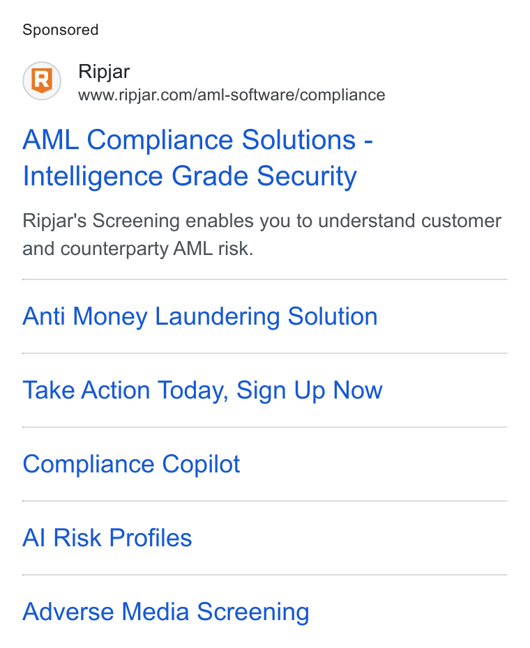Ripjar ad on Google Ads: AML Compliance Solutions - Intelligence Grade Security Ripjar's Screening enables you to understand customer and counterparty AML risk. Anti Money Laundering Solution Take Action Today, Sign Up Now Compliance Copilot Al Risk Profiles Adverse Media Screening