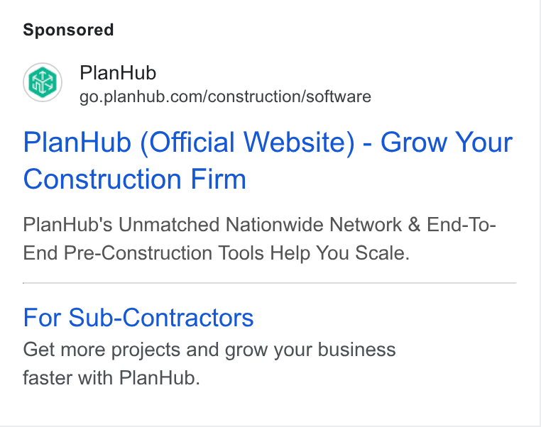 PlanHub ad on Google Ads: Plan Hub (Official Website) - Grow Your Construction Firm Plan Hub's Unmatched Nationwide Network & End-To- End Pre-Construction Tools Help You Scale. For Sub-Contractors Get more projects and grow your business faster with Plan Hub.