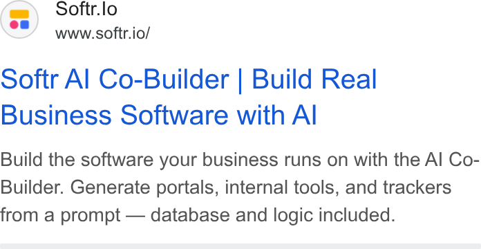 Softr ad on Google Ads: Softr.lo www.softr.io/ Softr Al Co-Builder | Build Real Business Software with Al Build the software your business runs on with the Al Co- Builder. Generate portals, internal tools, and trackers from a prompt — database and logic included.
