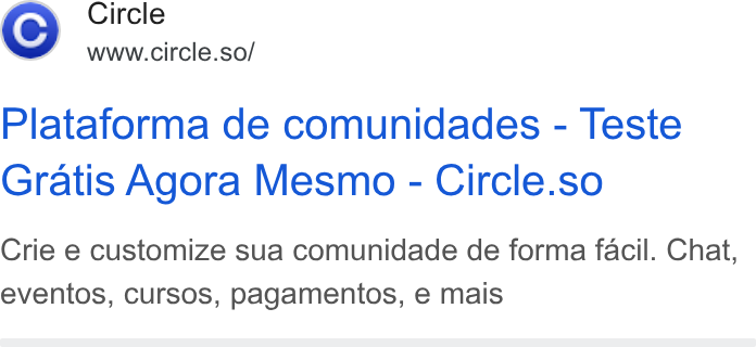Circle ad on Google Ads: Circle www.circle.so/ Plataforma de comunidades - Teste Gratis Agora Mesmo - Circle.so Crie e customize sua comunidade de forma facil. Chat, eventos, cursos, pagamentos, e mais