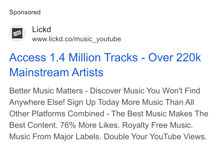Lickd ad on Google Ads: Access 1.4 Million Tracks - Over 220k Mainstream Artists Better Music Matters - Discover Music You Won't Find Anywhere Else! Sign Up Today More Music Than All Other Platforms Combined - The Best Music Makes The Best Content. 76% More Likes. Royalty Free Music. Music From Major Labels. Double Your You Tube Views.