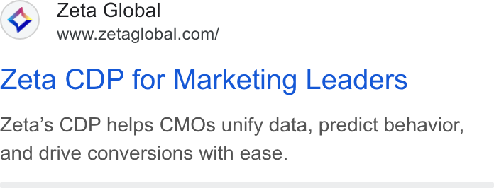 Zeta Global ad on Google Ads: Zeta CDP for Marketing Leaders Zeta’s CDP helps CMOs unify data, predict behavior, and drive conversions with ease.