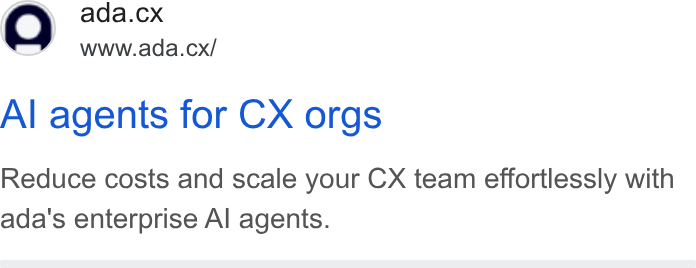 ada CX ad on Google Ads: ada.cx www.ada.cx/ Al agents for CX orgs Reduce costs and scale your CX team effortlessly with ada's enterprise Al agents.