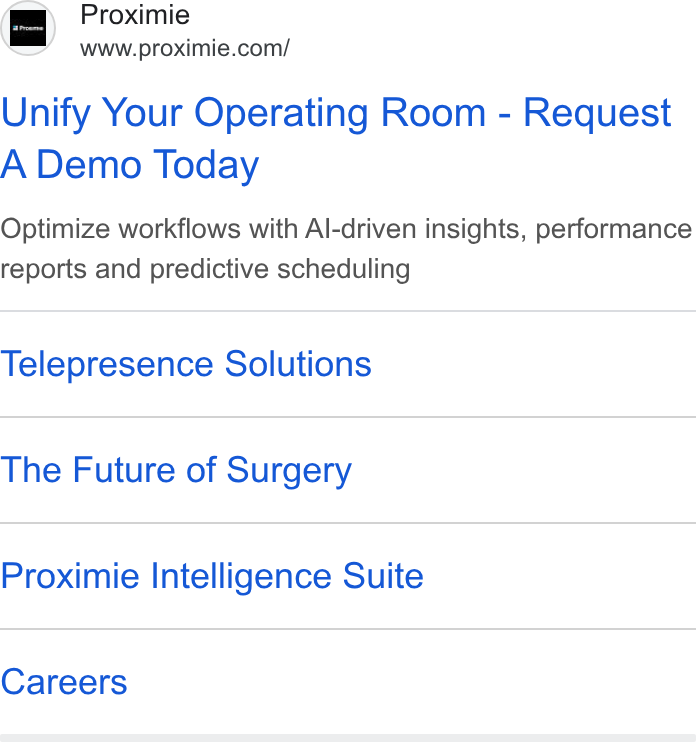 Proximie ad on Google Ads: Unify Your Operating Room - Request A Demo Today Optimize workflows with Al-driven insights, performance reports and predictive scheduling Telepresence Solutions The Future of Surgery Proximie Intelligence Suite Careers