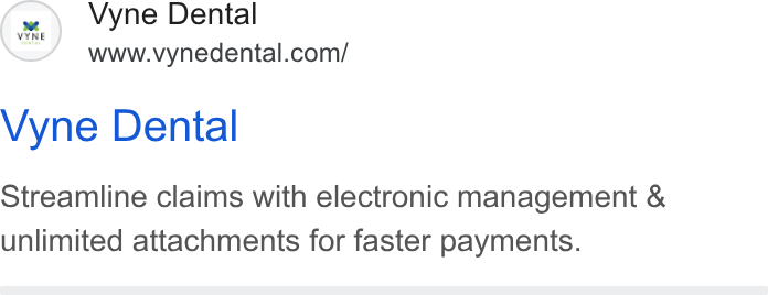 Vyne Dental ad on Google Ads: Vyne Dental Streamline claims with electronic management & unlimited attachments for faster payments.