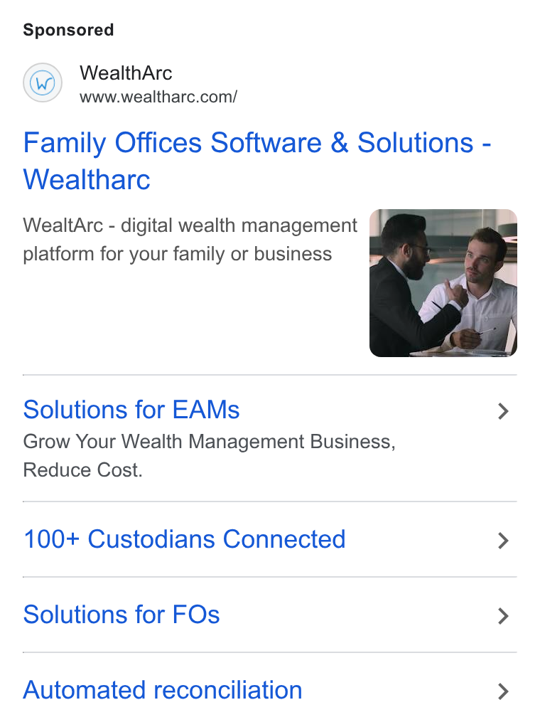 WealthArc ad on Google Ads: Family Offices Software & Solutions - Wealtharc Wealt Arc - digital wealth management platform for your family or business Solutions for EAMs > Grow Your Wealth Management Business, Reduce Cost. 100+ Custodians Connected > Solutions for FOs > Automated reconciliation >