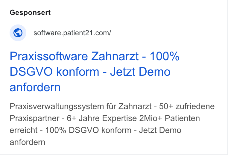 Patient21 ad on Google Ads: Praxissoftware Zahnarzt - 100% DSGVO konform - Jetzt Demo anfordern Praxisverwaltungssystem fiir Zahnarzt - 50+ zufriedene Praxispartner - 6+ Jahre Expertise 2Mio+ Patienten erreicht - 100% DSGVO konform - Jetzt Demo anfordern