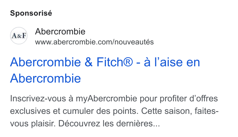 Abercrombie & Fitch ad on Google Ads: Sponsorisé Abercrombie & Fitch® - a l'aise en Abercrombie Inscrivez-vous a my Abercrombie pour profiter d’offres exclusives et cumuler des points. Cette saison, faites- vous plaisir. Découvrez les derniéres...