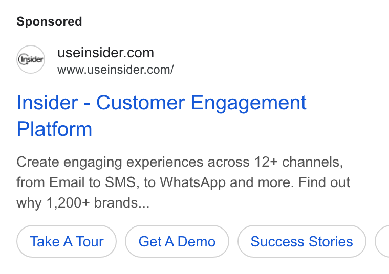 Insider ad on Google Ads: ((risider _ www.useinsider.com/ Insider - Customer Engagement Platform Create engaging experiences across 12+ channels, from Email to SMS, to Whats App and more. Find out why 1,200+ brands... Take A Tour Get ADemo (