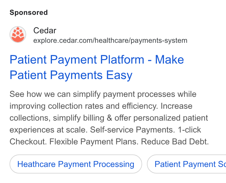 Cedar ad on Google Ads: Patient Payment Platform - Make Patient Payments Easy See how we can simplify payment processes while improving collection rates and efficiency. Increase collections, simplify billing & offer personalized patient experiences at scale. Self-service Payments. 1-click Checkout. Flexible Payment Plans. Reduce Bad Debt. Heathcare Payment Processing }) ( Patient Payment Sc