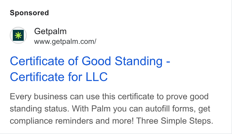 Palm ad on Google Ads: Certificate of Good Standing - Certificate for LLC Every business can use this certificate to prove good standing status. With Palm you can autofill forms, get compliance reminders and more! Three Simple Steps.