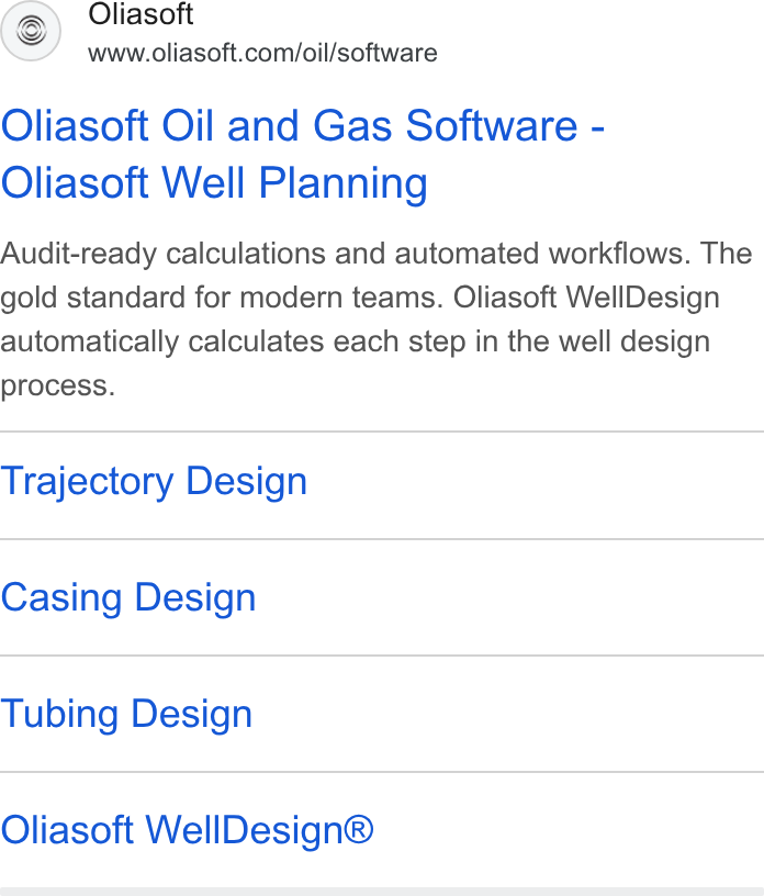 Oliasoft ad on Google Ads: Oliasoft Oil and Gas Software - Oliasoft Well Planning Audit-ready calculations and automated workflows. The gold standard for modern teams. Oliasoft Well Design automatically calculates each step in the well design process. Trajectory Design Casing Design Tubing Design Oliasoft Well Design®